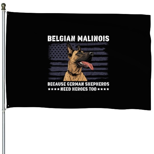 BELGIAN MALINOIS GERMAN SHEPHERDS NEED HEROS TOO House Flags