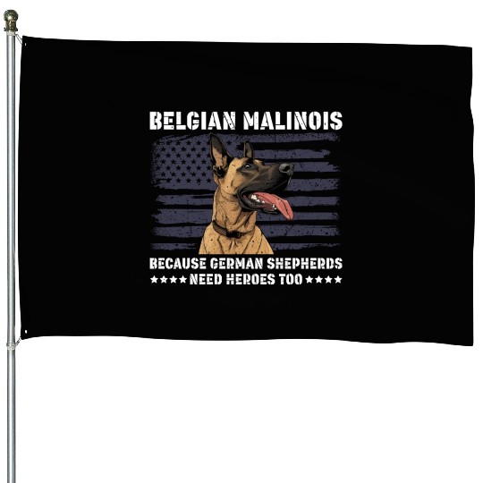 BELGIAN MALINOIS GERMAN SHEPHERDS NEED HEROS TOO House Flags