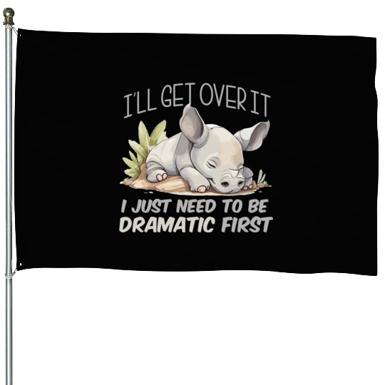 I'll Get Over It I Just Need To Be Dramatic First House Flags