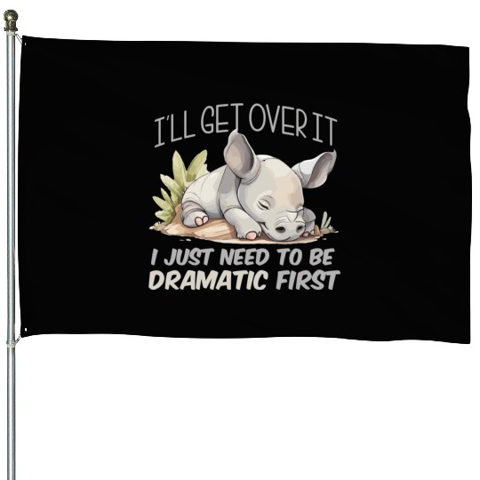 I'll Get Over It I Just Need To Be Dramatic First House Flags