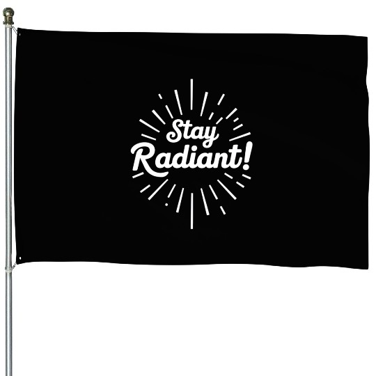 Stay Radiant Positive Energy Vibes House Flags
