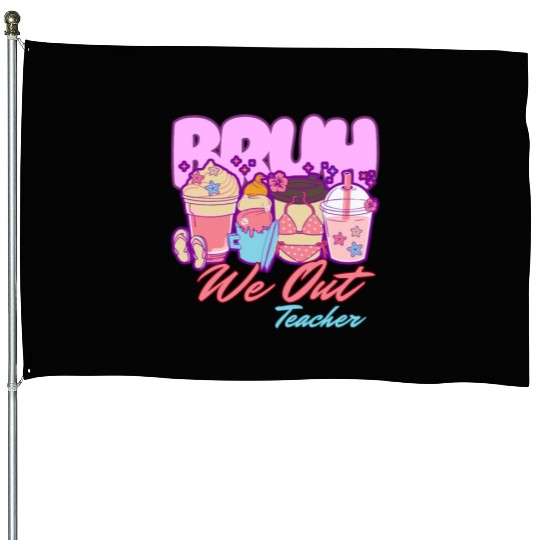 Bruh we out teachers end of school summertime House Flags