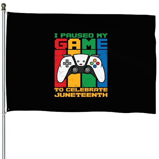 I PAUSED MY GAME TO CELEBRATE JUNETEENTH House Flags