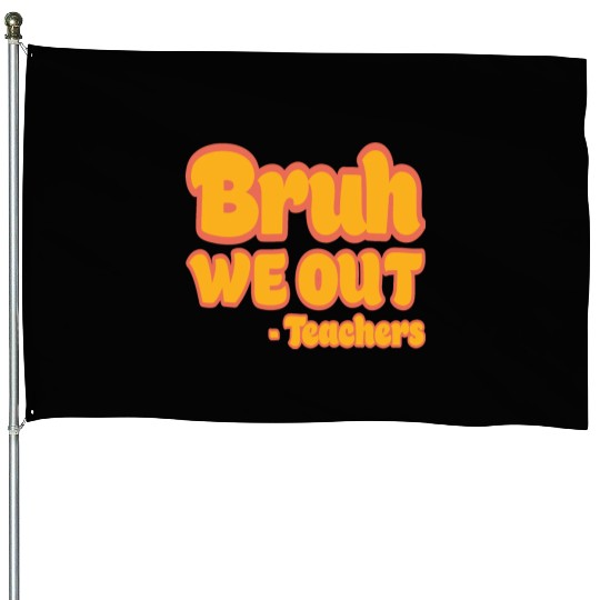 Bruh We Out Teachers Funny Summer Teacher Vacation House Flags