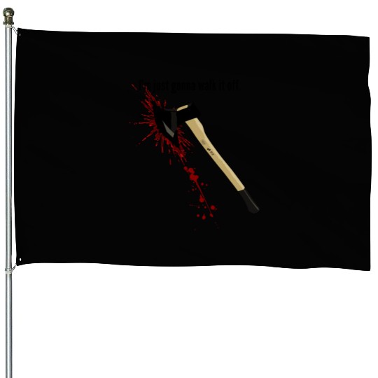 Bloody Axe Sarcastic Funny I'm Fine I'm Gonna Walk House Flags