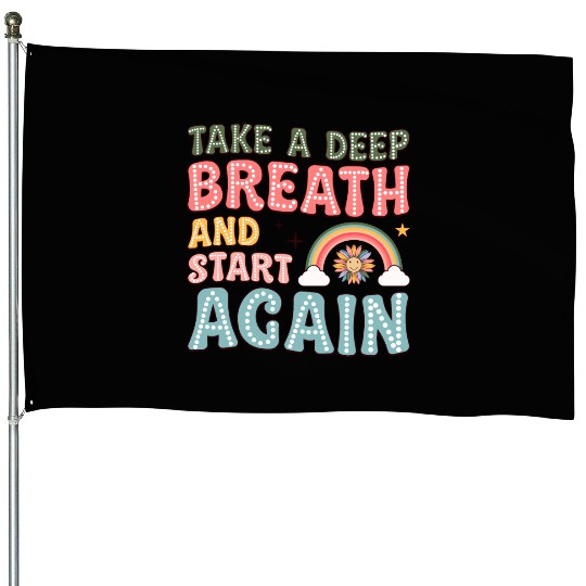 Take a Deep Breath and Start Again Motivational House Flags