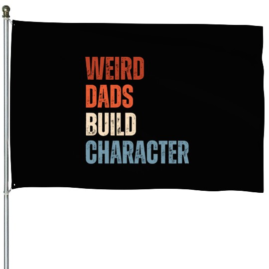 Weird Dads Build Character Funny Dad House Flags