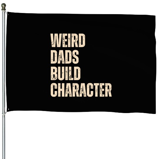 Weird Dads Build Character Funny Dad House Flags