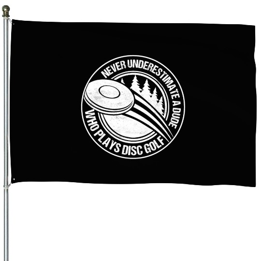 Never Underestimate A Dude Who Plays Disc Golf Dis House Flags