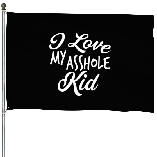 I Love My Asshole Kid House Flags