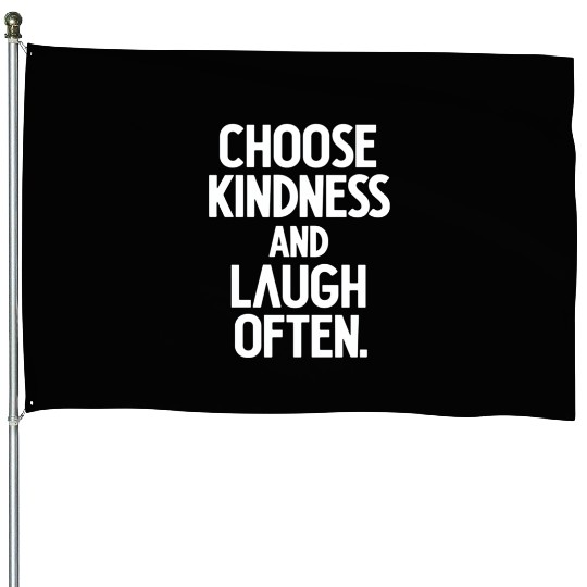 Choose Kindness And Laugh Often House Flags