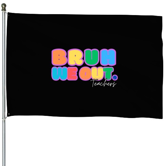BRUH WE OUT TEACHERS House Flags