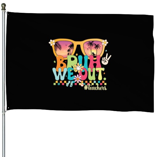 Funny Bruh We Out Teachers Last Day of School 2024 House Flags