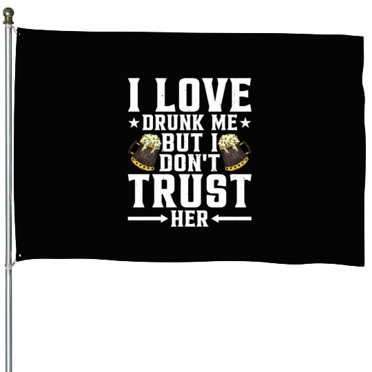 I Love Drunk Me But I Don't Trust Her 3 House Flags