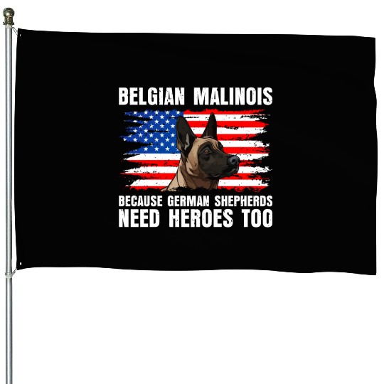 BELGIAN MALINOIS GERMAN SHEPHERDS NEED HEROS TOO House Flags
