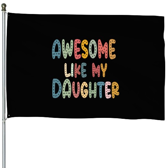 Awesome Funny Like My Daughter Dad Quote Father's House Flags