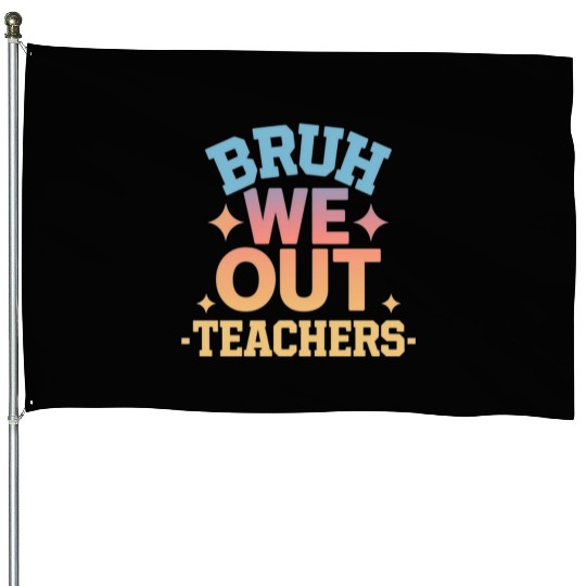Bruh We Out Teachers end of school year teacher House Flags