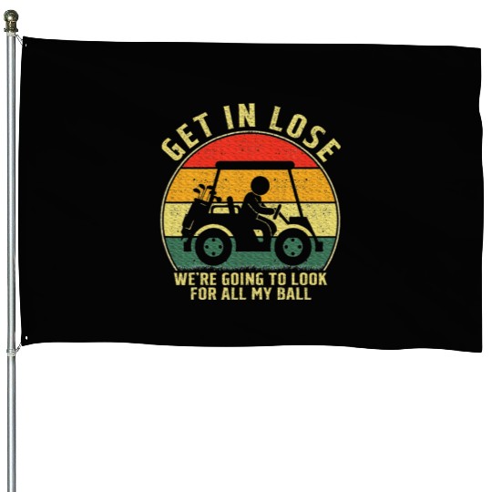 Get In Loser Golf Cart Look For My Golf Ball House Flags