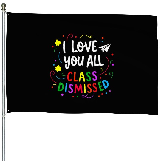 I Love You All Class Dismissed Teacher Last Day House Flags