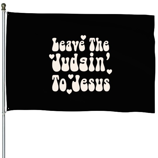 Leave The Judgin' To Jesus House Flags