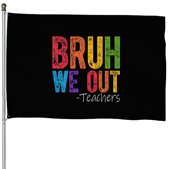 Bruh We Out Teachers End Of School Year Teacher House Flags