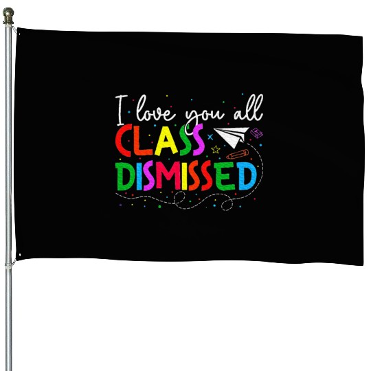 I Love You All Class Dismissed Last Day Of School House Flags