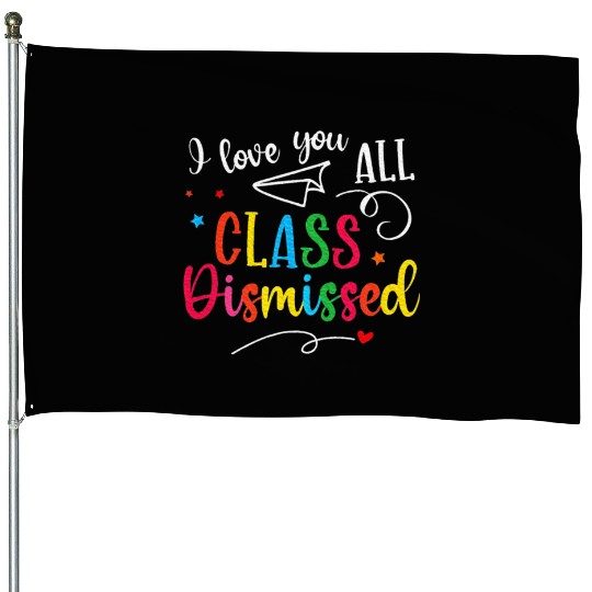 I Love You All Class Dismissed Last Day of School House Flags