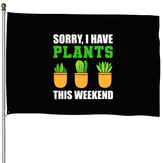 Sorry I Have Plants This Weekend Horticulturist House Flags
