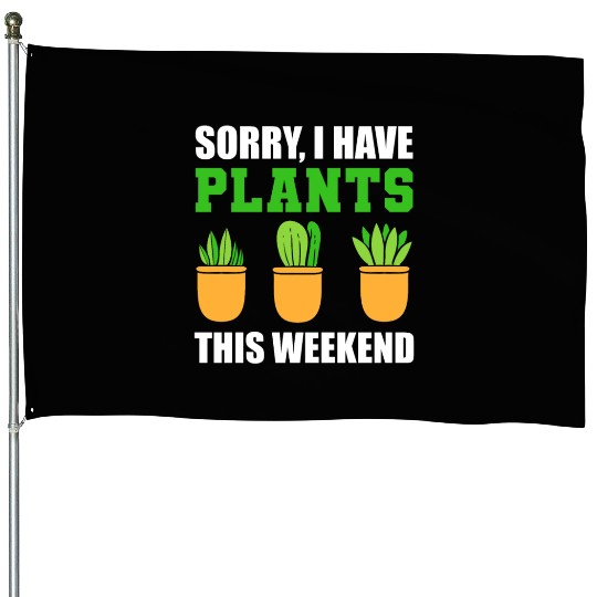 Sorry I Have Plants This Weekend Horticulturist House Flags