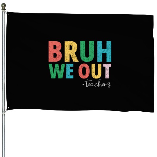 Bruh We Out Teachers End Of School Year Teachers House Flags