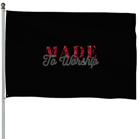Made to worship House Flags