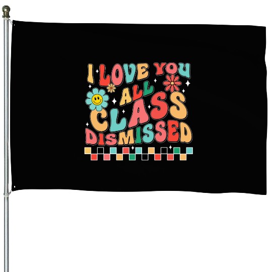 I love you all class dismissed House Flags