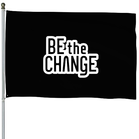 Be the Change House Flags
