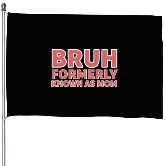 bruh formerly known as mom House Flags