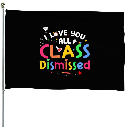 Last Day of School I Love You All Class Dismissed House Flags