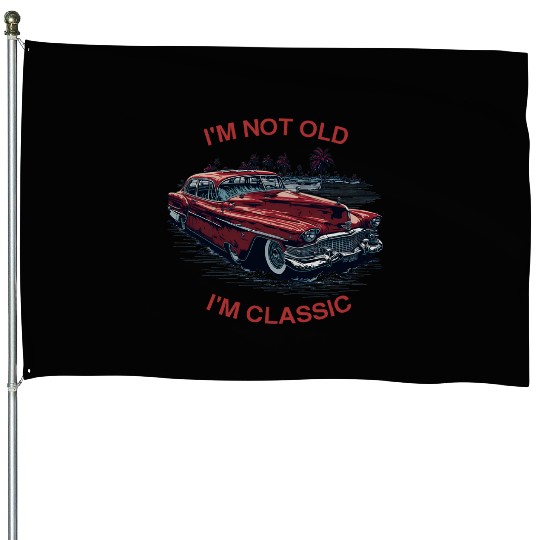 I'm Not Old I'm Classic Funny Car Father's Day House Flags