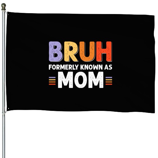 Bruh formerly known as mom House Flags