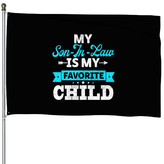 My Son in Law is my Favorite child House Flags