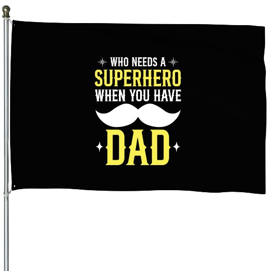 Who Needs A Superhero When You Have Dad House Flags