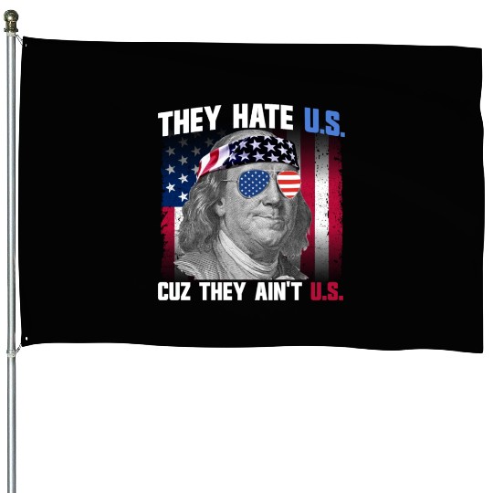They Hate US Cuz They Ain't US Ben Franklin House Flags