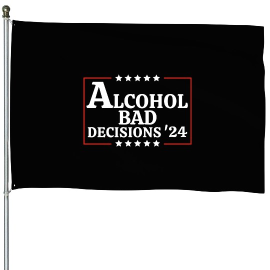 Alcohol & Bad Decisions 2024 Funny Presidential House Flags