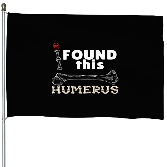 I Found This Humerus - Embrace Your Funny Bone! House Flags