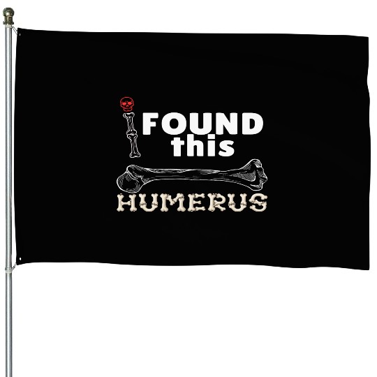 I Found This Humerus - Embrace Your Funny Bone! House Flags