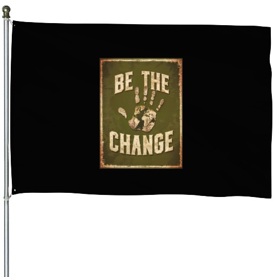 Be the Change - Inspirational & Motivational Quote House Flags