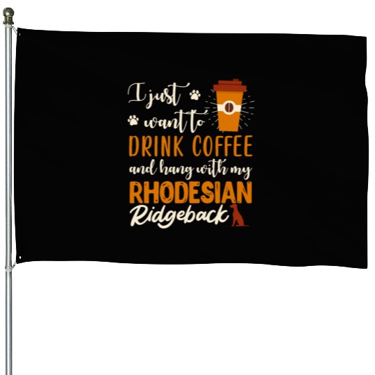 Rhodesian Ridgeback I JUST WANT TO DRINK COFFEE House Flags