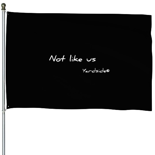 Not like us Yardside House Flags