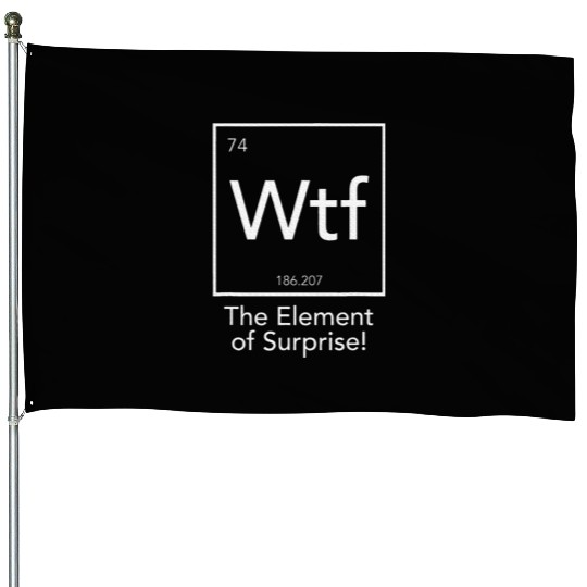 Wtf The Element Of Surprise Chemistry Element House Flags