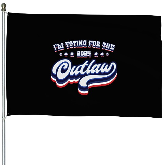 I'm Voting For The Outlaw - Elections 2024 House Flags