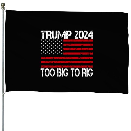 2024 Elections Too Big To Rig House Flags