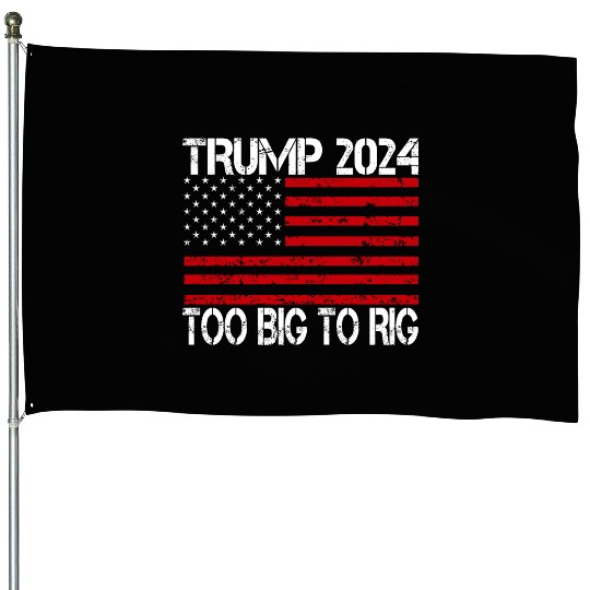 2024 Elections Too Big To Rig House Flags